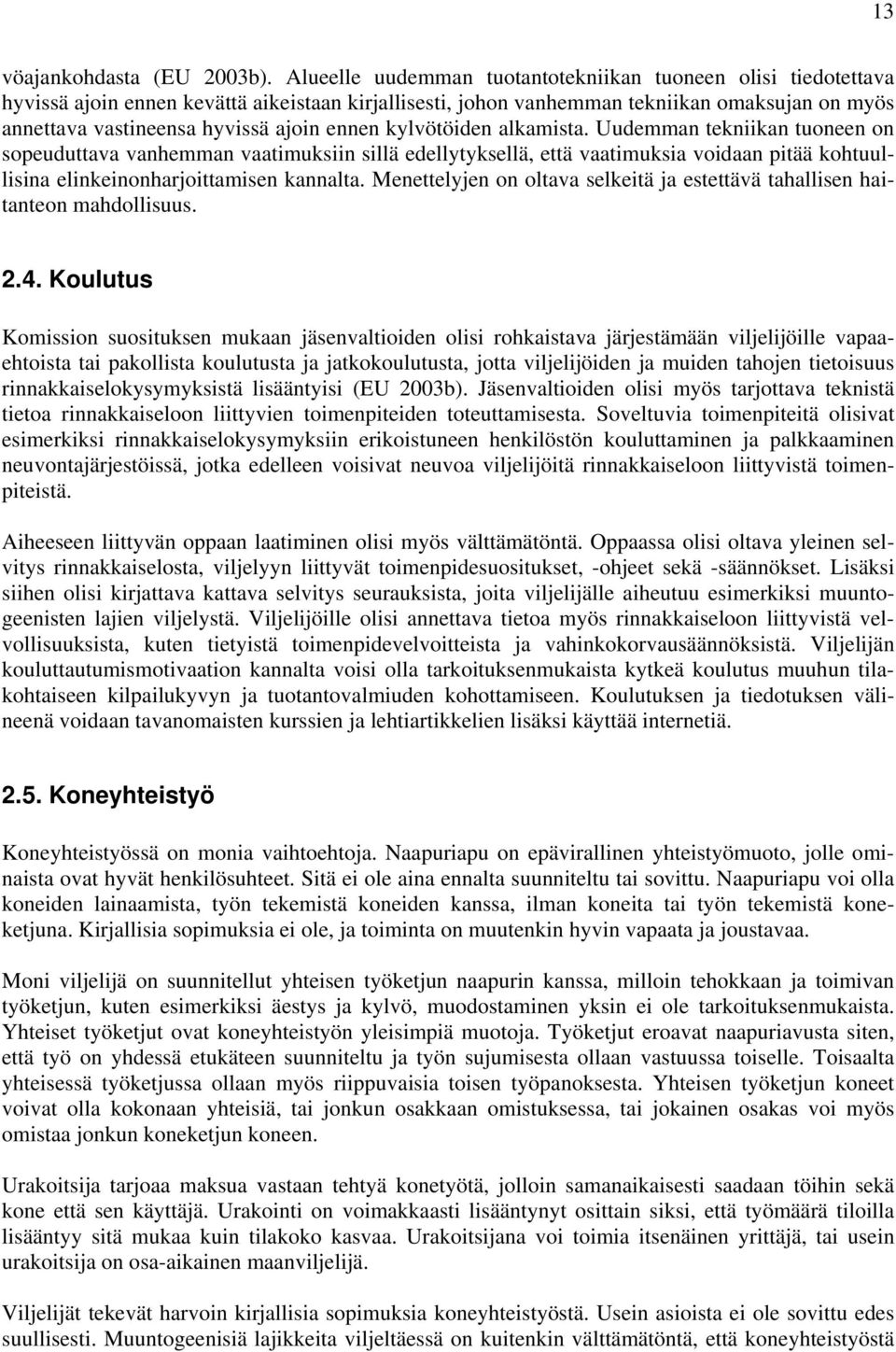 ennen kylvötöiden alkamista. Uudemman tekniikan tuoneen on sopeuduttava vanhemman vaatimuksiin sillä edellytyksellä, että vaatimuksia voidaan pitää kohtuullisina elinkeinonharjoittamisen kannalta.