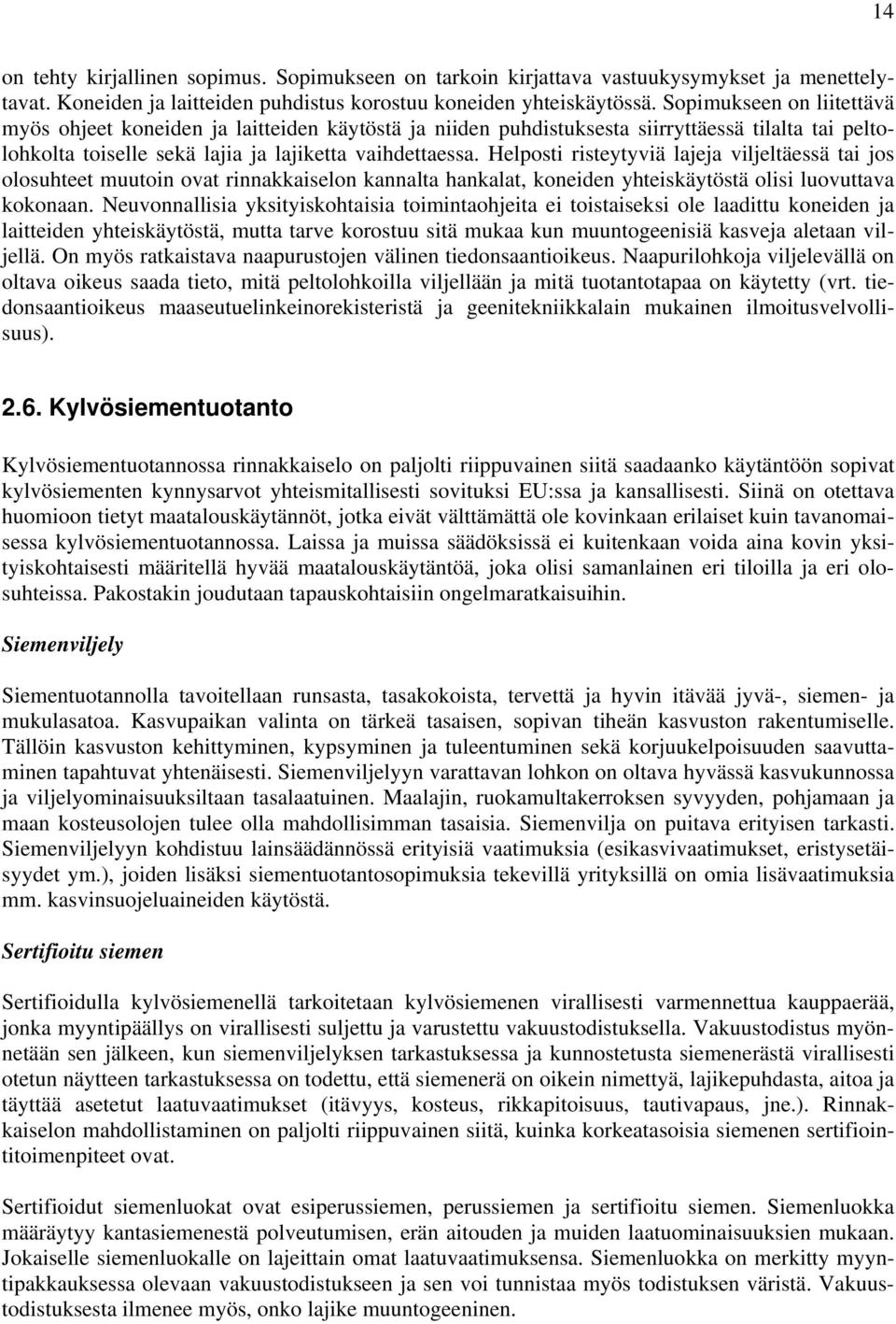Helposti risteytyviä lajeja viljeltäessä tai jos olosuhteet muutoin ovat rinnakkaiselon kannalta hankalat, koneiden yhteiskäytöstä olisi luovuttava kokonaan.