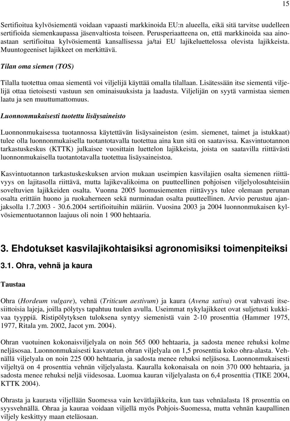 Tilan oma siemen (TOS) Tilalla tuotettua omaa siementä voi viljelijä käyttää omalla tilallaan. Lisätessään itse siementä viljelijä ottaa tietoisesti vastuun sen ominaisuuksista ja laadusta.