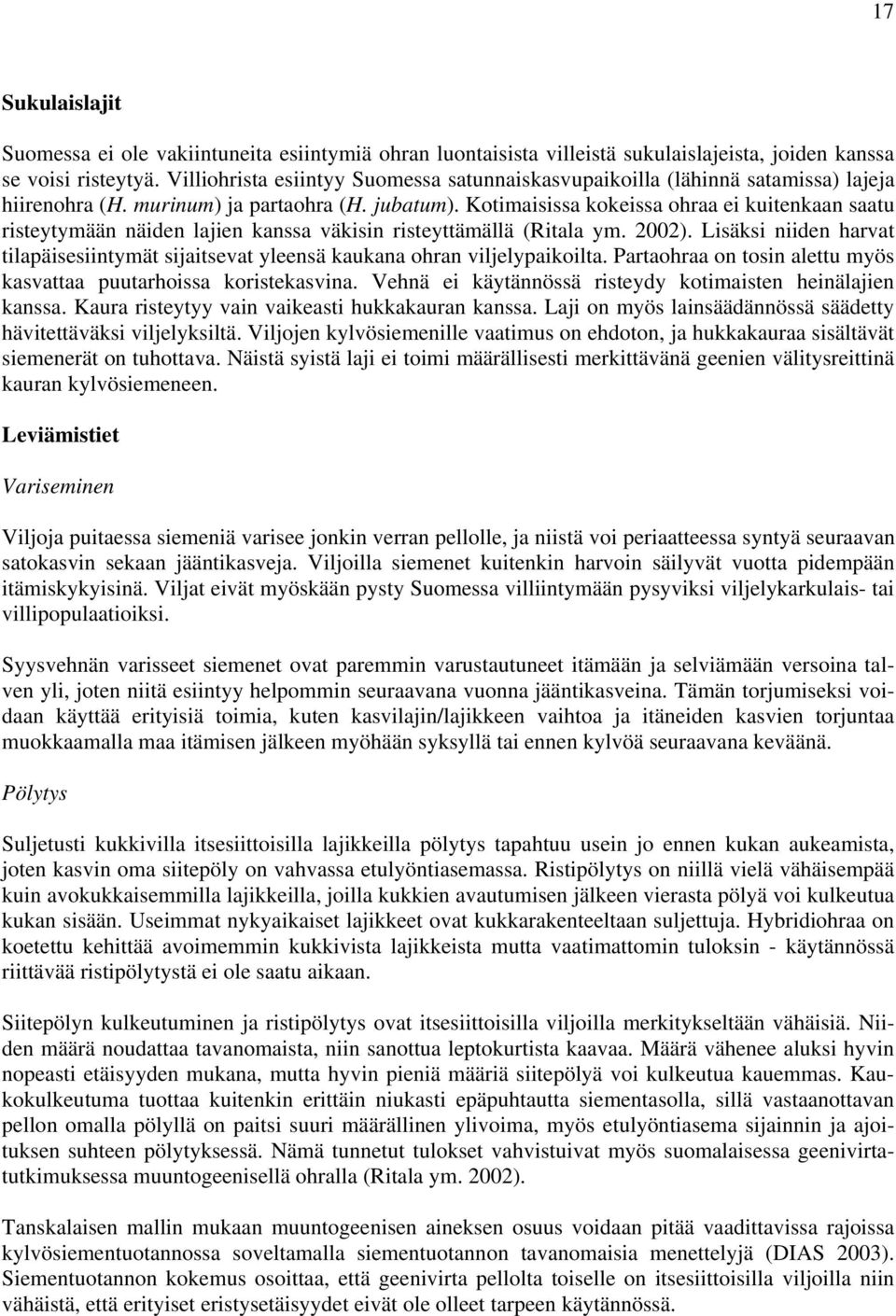 Kotimaisissa kokeissa ohraa ei kuitenkaan saatu risteytymään näiden lajien kanssa väkisin risteyttämällä (Ritala ym. 2002).