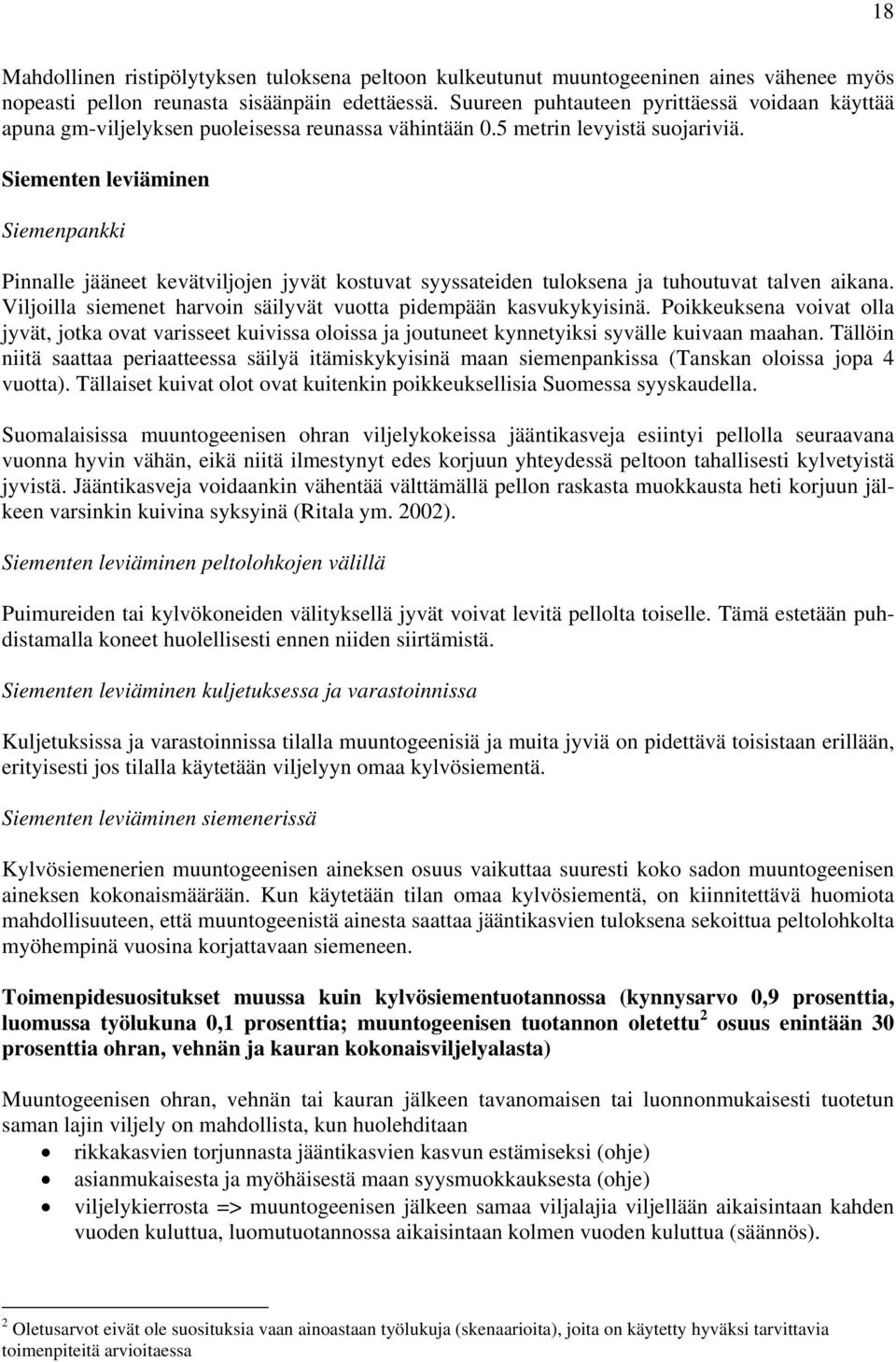 Siementen leviäminen Siemenpankki Pinnalle jääneet kevätviljojen jyvät kostuvat syyssateiden tuloksena ja tuhoutuvat talven aikana. Viljoilla siemenet harvoin säilyvät vuotta pidempään kasvukykyisinä.