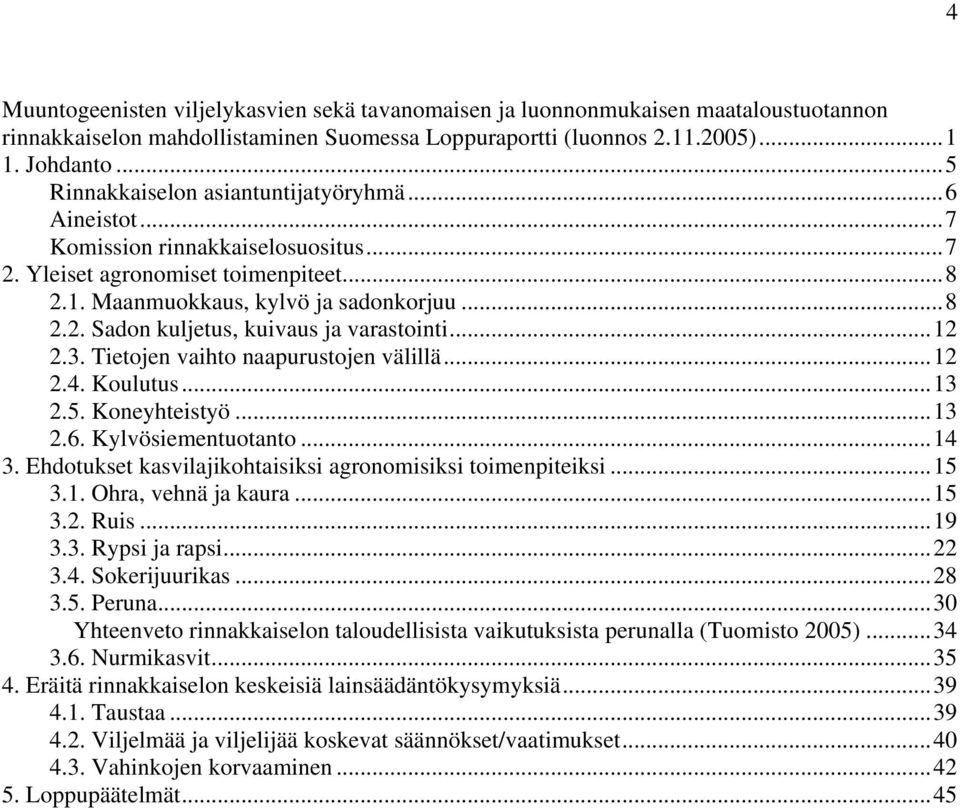 ..12 2.3. Tietojen vaihto naapurustojen välillä...12 2.4. Koulutus...13 2.5. Koneyhteistyö...13 2.6. Kylvösiementuotanto...14 3. Ehdotukset kasvilajikohtaisiksi agronomisiksi toimenpiteiksi...15 3.1. Ohra, vehnä ja kaura.