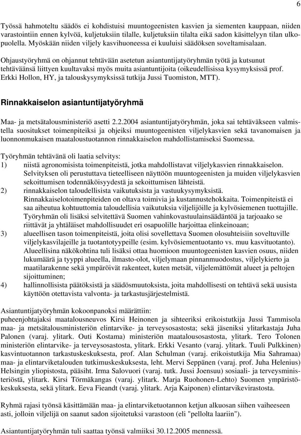 Ohjaustyöryhmä on ohjannut tehtävään asetetun asiantuntijatyöryhmän työtä ja kutsunut tehtäväänsä liittyen kuultavaksi myös muita asiantuntijoita (oikeudellisissa kysymyksissä prof.