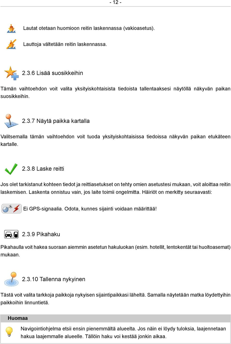 7 Näytä paikka kartalla Valitsemalla tämän vaihtoehdon voit tuoda yksityiskohtaisissa tiedoissa näkyvän paikan etukäteen kartalle. 2.3.