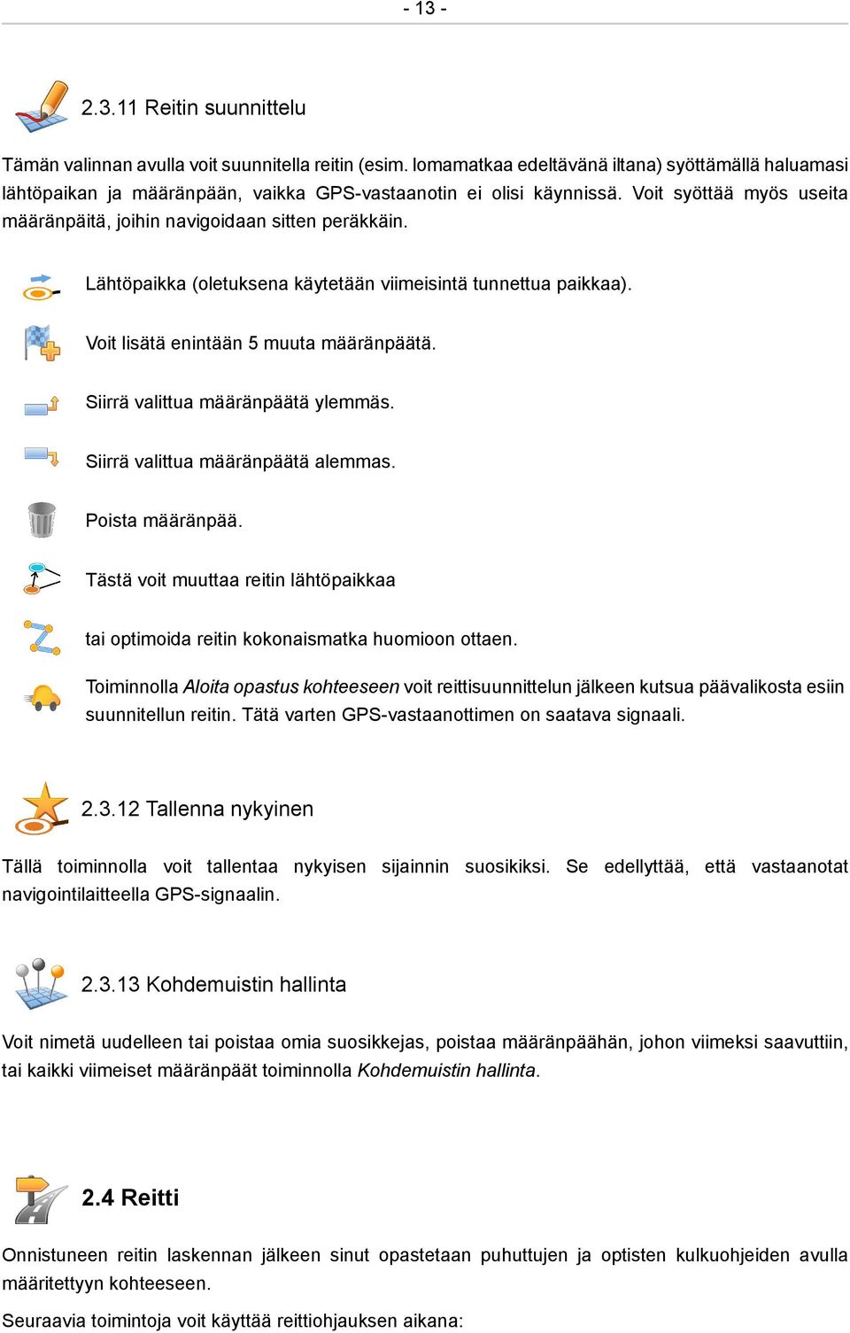 Lähtöpaikka (oletuksena käytetään viimeisintä tunnettua paikkaa). Voit lisätä enintään 5 muuta määränpäätä. Siirrä valittua määränpäätä ylemmäs. Siirrä valittua määränpäätä alemmas. Poista määränpää.