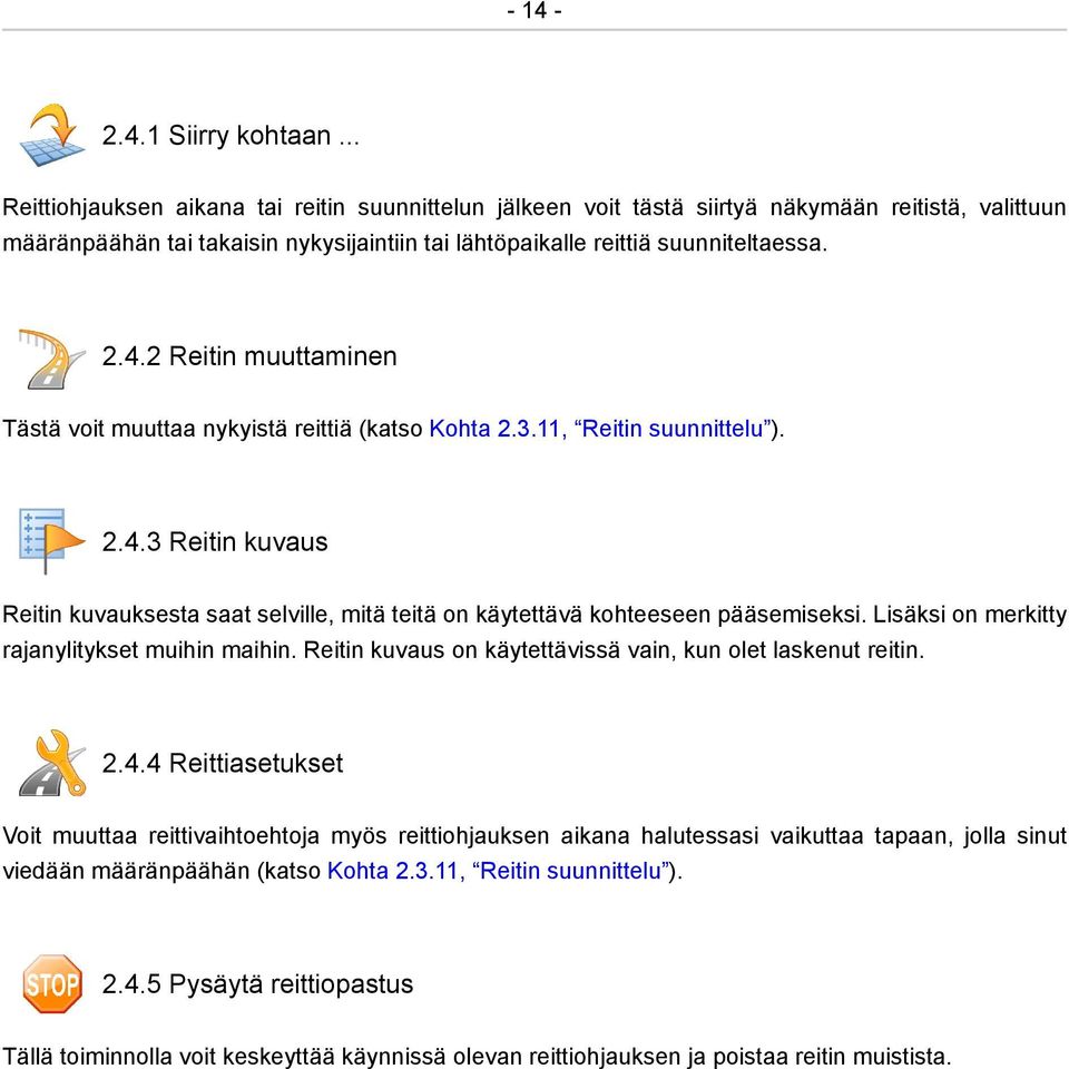 2 Reitin muuttaminen Tästä voit muuttaa nykyistä reittiä (katso Kohta 2.3.11, Reitin suunnittelu ). 2.4.