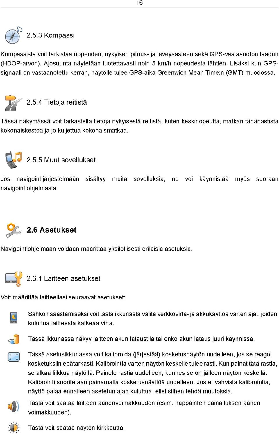 4 Tietoja reitistä Tässä näkymässä voit tarkastella tietoja nykyisestä reitistä, kuten keskinopeutta, matkan tähänastista kokonaiskestoa ja jo kuljettua kokonaismatkaa. 2.5.