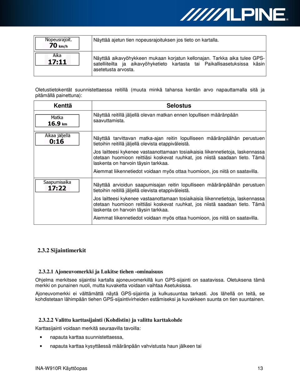 Oletustietokentät suunnistettaessa reitillä (muuta minkä tahansa kentän arvo napauttamalla sitä ja pitämällä painettuna): Kenttä Selostus Näyttää reitillä jäljellä olevan matkan ennen lopullisen