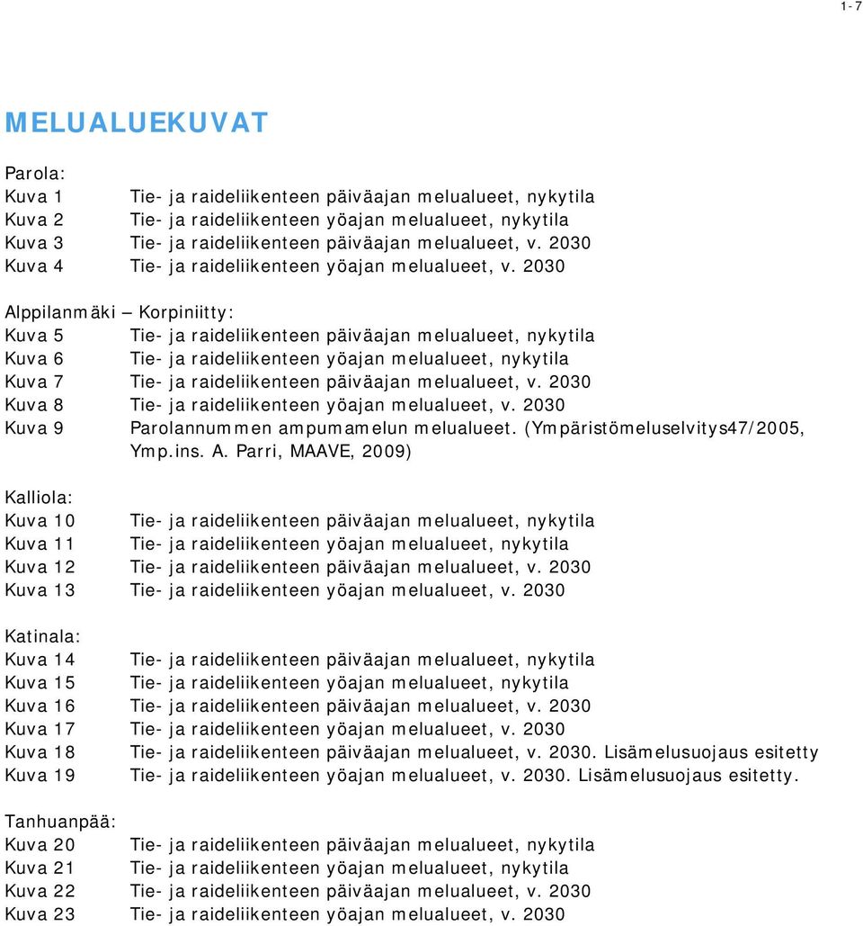 2030 Alppilanmäki Korpiniitty: Kuva 5 Tie- ja raideliikenteen päiväajan melualueet, nykytila Kuva 6 Tie- ja raideliikenteen yöajan melualueet, nykytila Kuva 7 Tie- ja raideliikenteen päiväajan