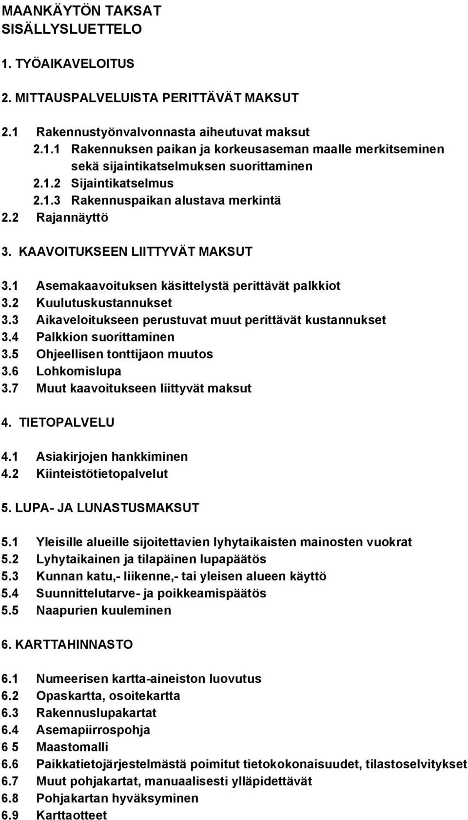 3 Aikaveloitukseen perustuvat muut perittävät kustannukset 3.4 Palkkion suorittaminen 3.5 Ohjeellisen tonttijaon muutos 3.6 Lohkomislupa 3.7 Muut kaavoitukseen liittyvät maksut 4. TIETOPALVELU 4.