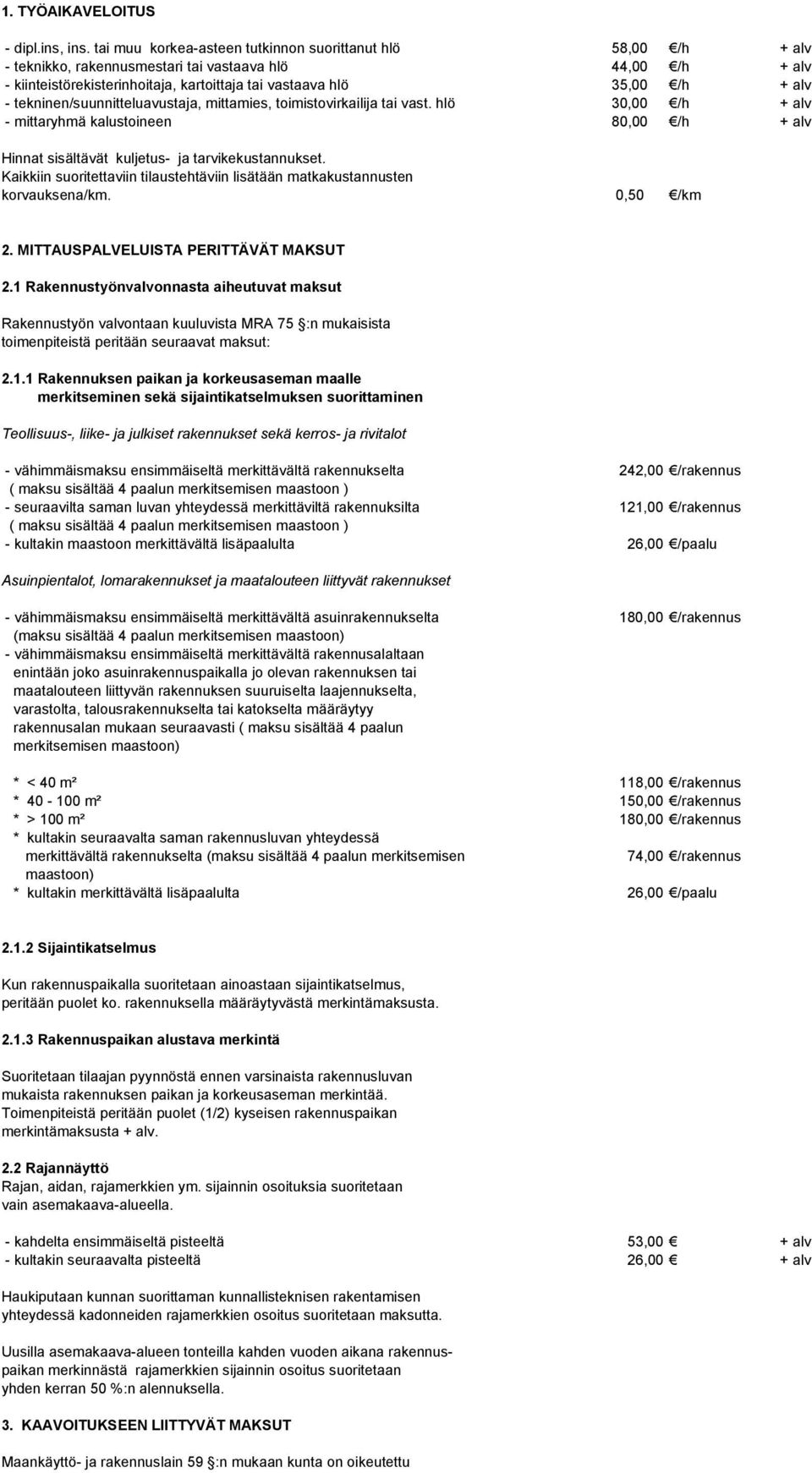 tekninen/suunnitteluavustaja, mittamies, toimistovirkailija tai vast. hlö 30,00 /h + alv - mittaryhmä kalustoineen 80,00 /h + alv Hinnat sisältävät kuljetus- ja tarvikekustannukset.