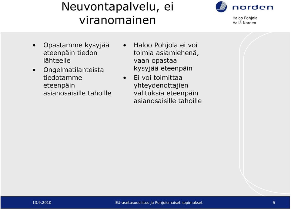 asiamiehenä, vaan opastaa kysyjää eteenpäin Ei voi toimittaa yhteydenottajien