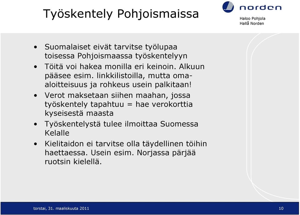 Verot maksetaan siihen maahan, jossa työskentely tapahtuu = hae verokorttia kyseisestä maasta Työskentelystä tulee ilmoittaa