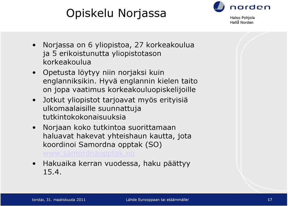 Hyvä englannin kielen taito on jopa vaatimus korkeakouluopiskelijoille Jotkut yliopistot tarjoavat myös erityisiä ulkomaalaisille