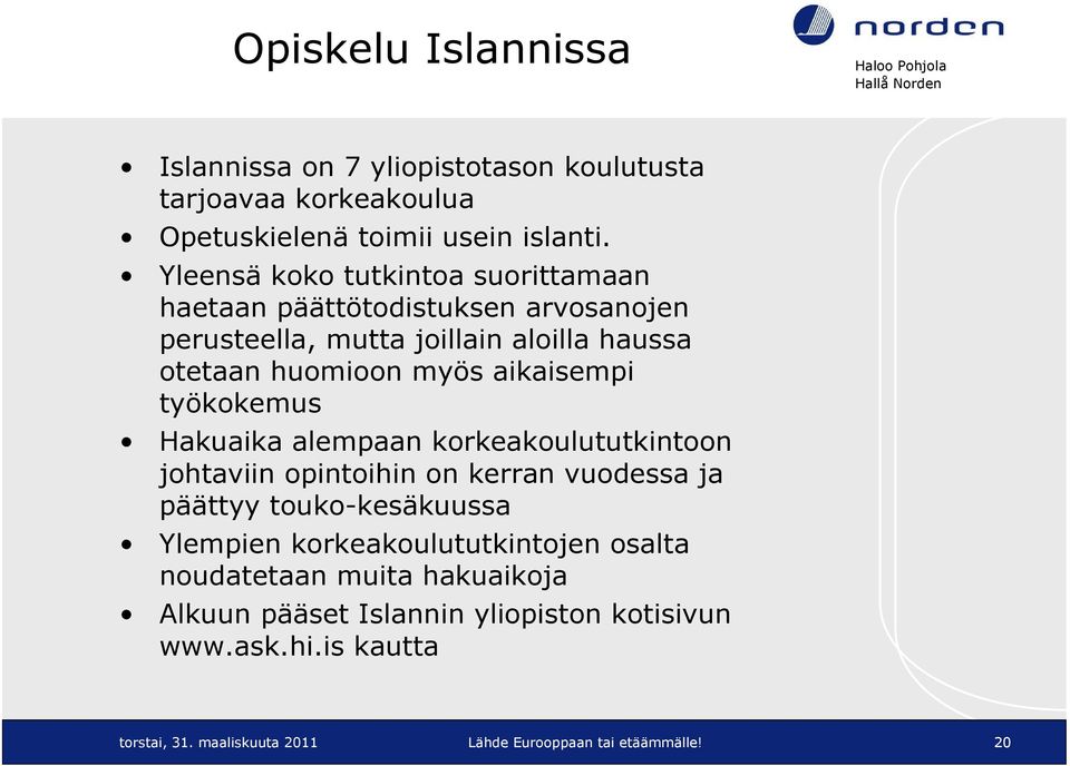 aikaisempi työkokemus Hakuaika alempaan korkeakoulututkintoon johtaviin opintoihin on kerran vuodessa ja päättyy touko-kesäkuussa Ylempien