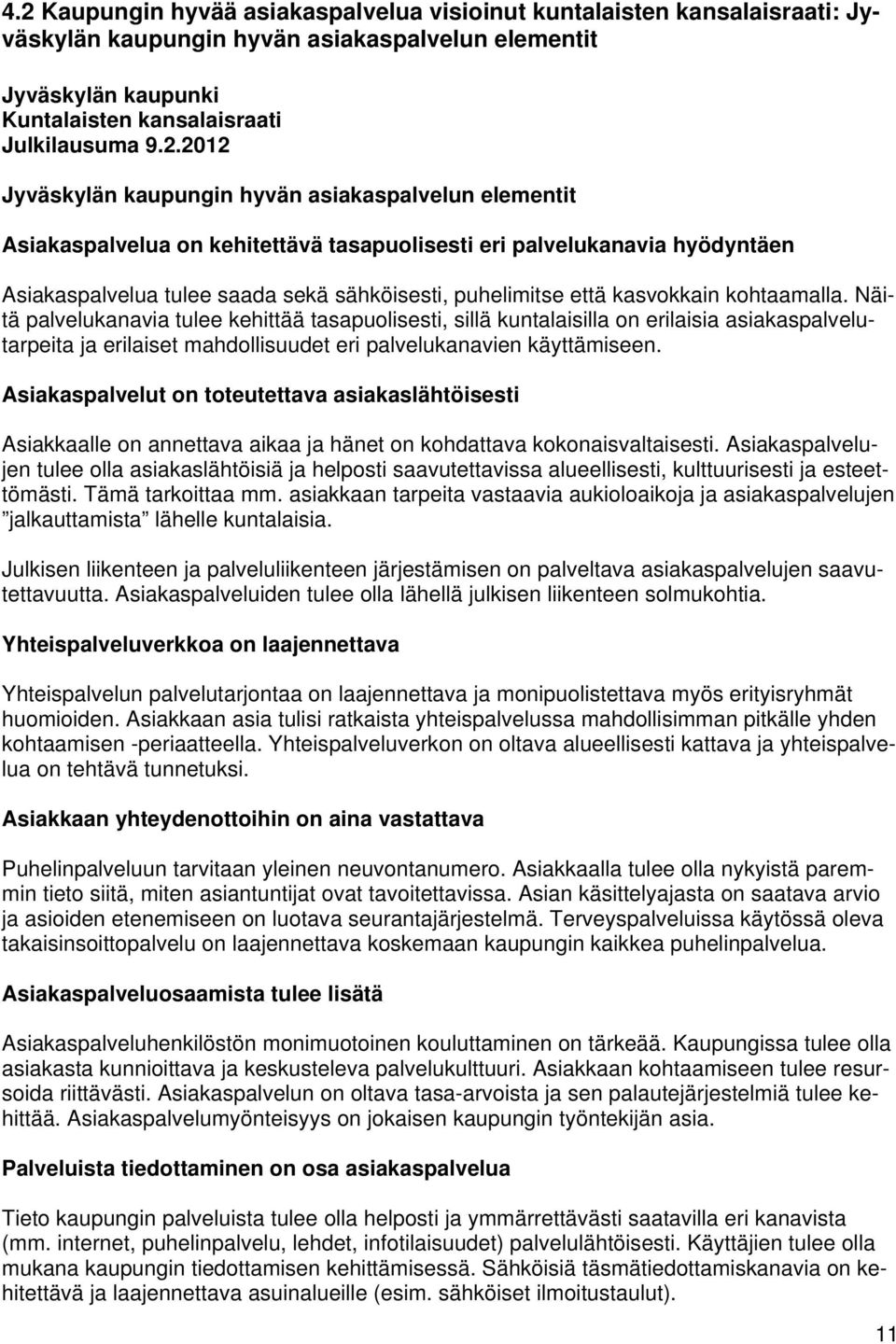 kasvokkain kohtaamalla. Näitä palvelukanavia tulee kehittää tasapuolisesti, sillä kuntalaisilla on erilaisia asiakaspalvelutarpeita ja erilaiset mahdollisuudet eri palvelukanavien käyttämiseen.