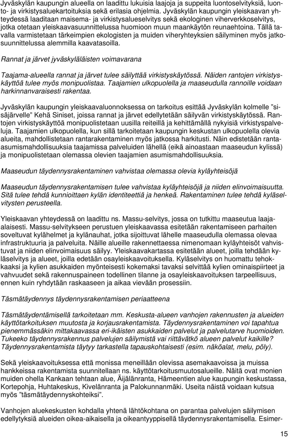 reunaehtoina. Tällä tavalla varmistetaan tärkeimpien ekologisten ja muiden viheryhteyksien säilyminen myös jatkosuunnittelussa alemmilla kaavatasoilla.