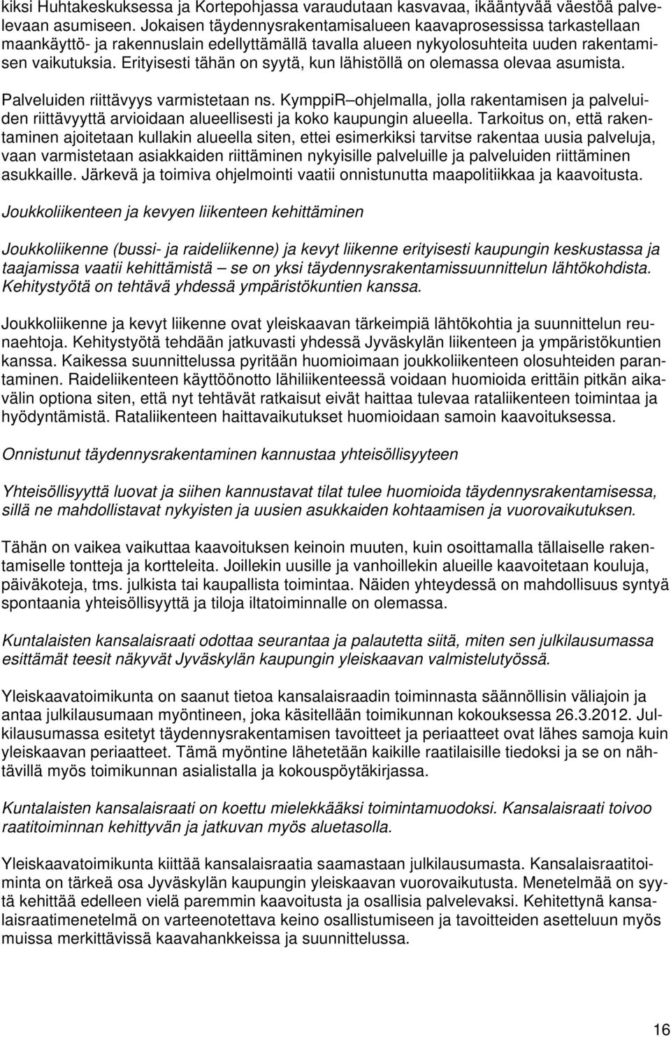 Erityisesti tähän on syytä, kun lähistöllä on olemassa olevaa asumista. Palveluiden riittävyys varmistetaan ns.