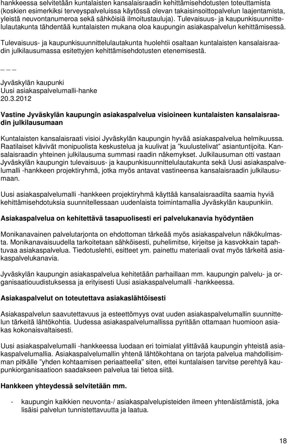 Tulevaisuus- ja kaupunkisuunnittelulautakunta huolehtii osaltaan kuntalaisten kansalaisraadin julkilausumassa esitettyjen kehittämisehdotusten etenemisestä.