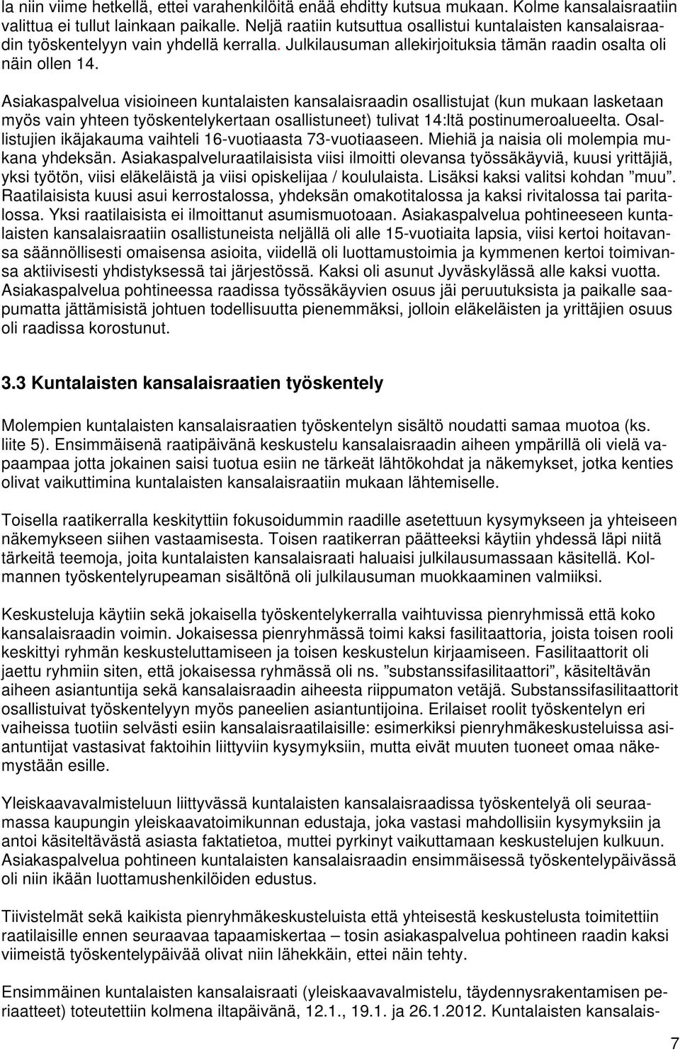 Asiakaspalvelua visioineen kuntalaisten kansalaisraadin osallistujat (kun mukaan lasketaan myös vain yhteen työskentelykertaan osallistuneet) tulivat 4:ltä postinumeroalueelta.