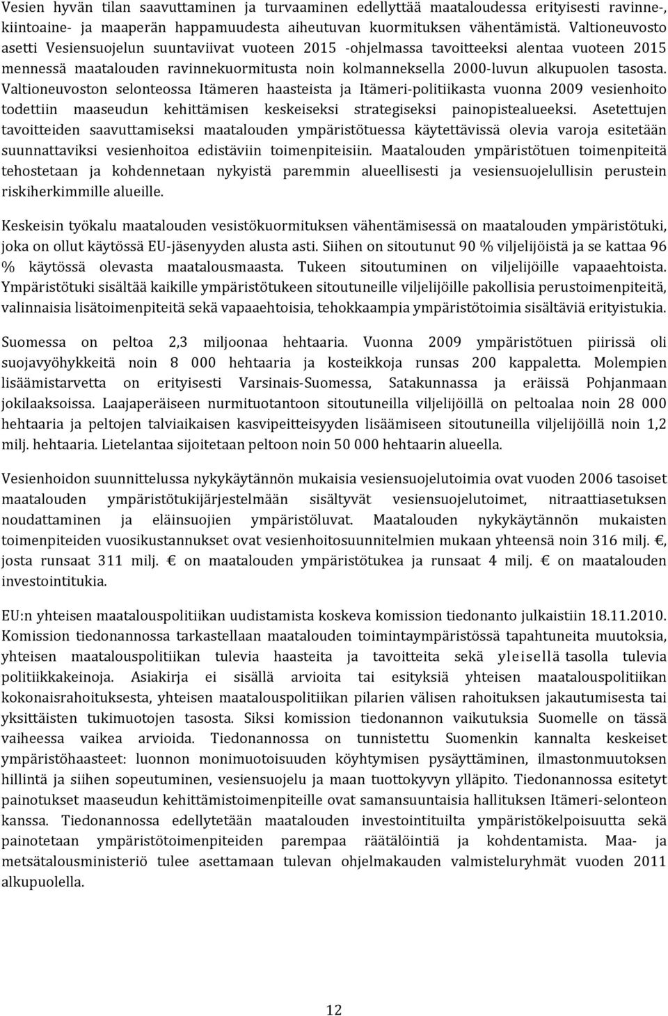 Valtioneuvoston selonteossa Itämeren haasteista ja Itämeri-politiikasta vuonna 2009 vesienhoito todettiin maaseudun kehittämisen keskeiseksi strategiseksi painopistealueeksi.