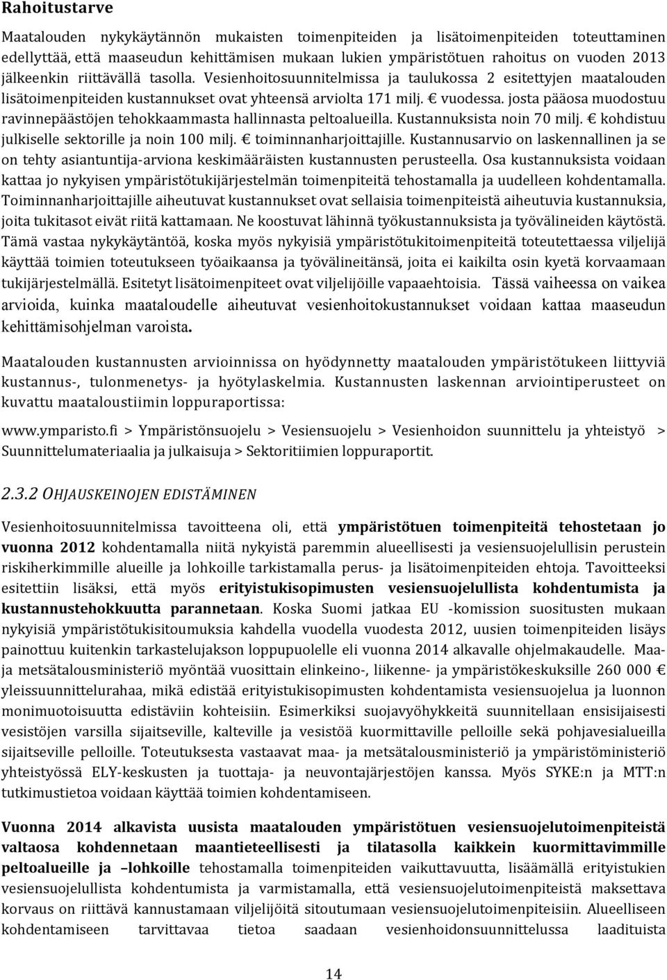 josta pääosa muodostuu ravinnepäästöjen tehokkaammasta hallinnasta peltoalueilla. Kustannuksista noin 70 milj. kohdistuu julkiselle sektorille ja noin 100 milj. toiminnanharjoittajille.