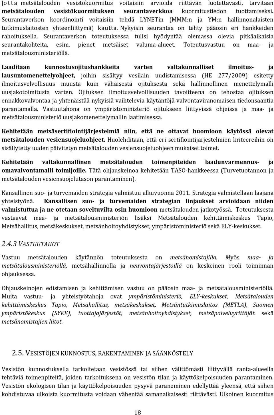 Seurantaverkon toteutuksessa tulisi hyödyntää olemassa olevia pitkäaikaisia seurantakohteita, esim. pienet metsäiset valuma-alueet. Toteutusvastuu on maa- ja metsätalousministeriöllä.