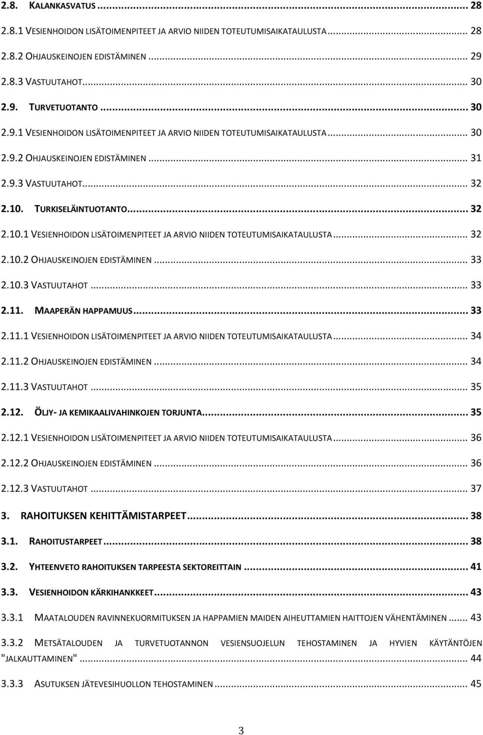 TURKISELÄINTUOTANTO... 32 2.10.1 VESIENHOIDON LISÄTOIMENPITEET JA ARVIO NIIDEN TOTEUTUMISAIKATAULUSTA... 32 2.10.2 OHJAUSKEINOJEN EDISTÄMINEN... 33 2.10.3 VASTUUTAHOT... 33 2.11. MAAPERÄN HAPPAMUUS.