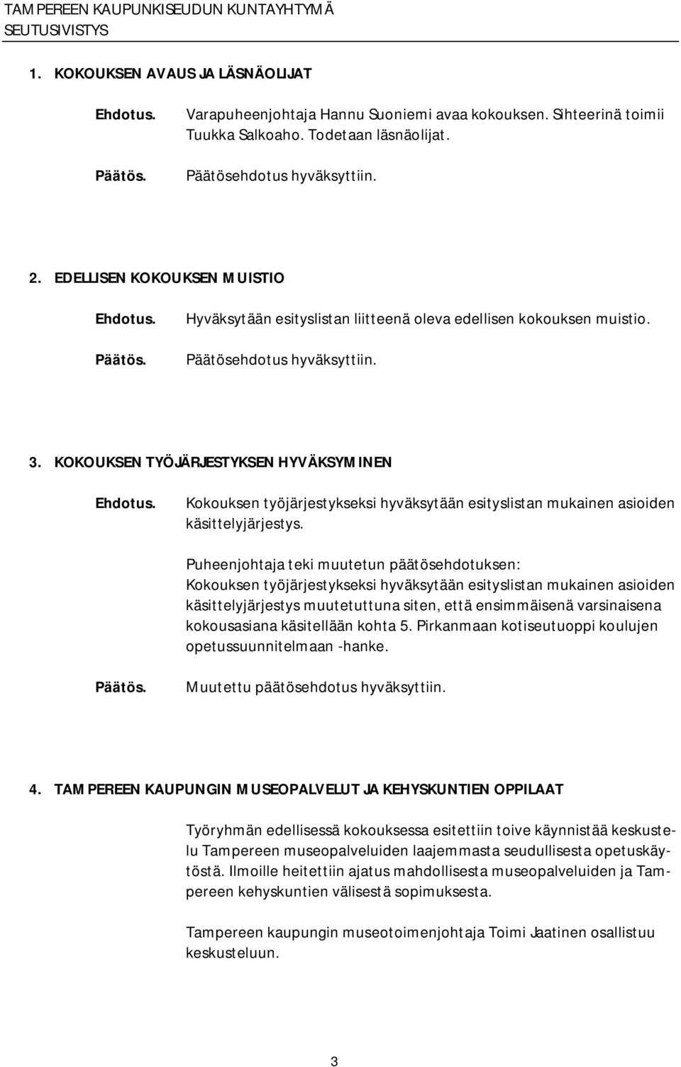 KOKOUKSEN TYÖJÄRJESTYKSEN HYVÄKSYMINEN Kokouksen työjärjestykseksi hyväksytään esityslistan mukainen asioiden käsittelyjärjestys.