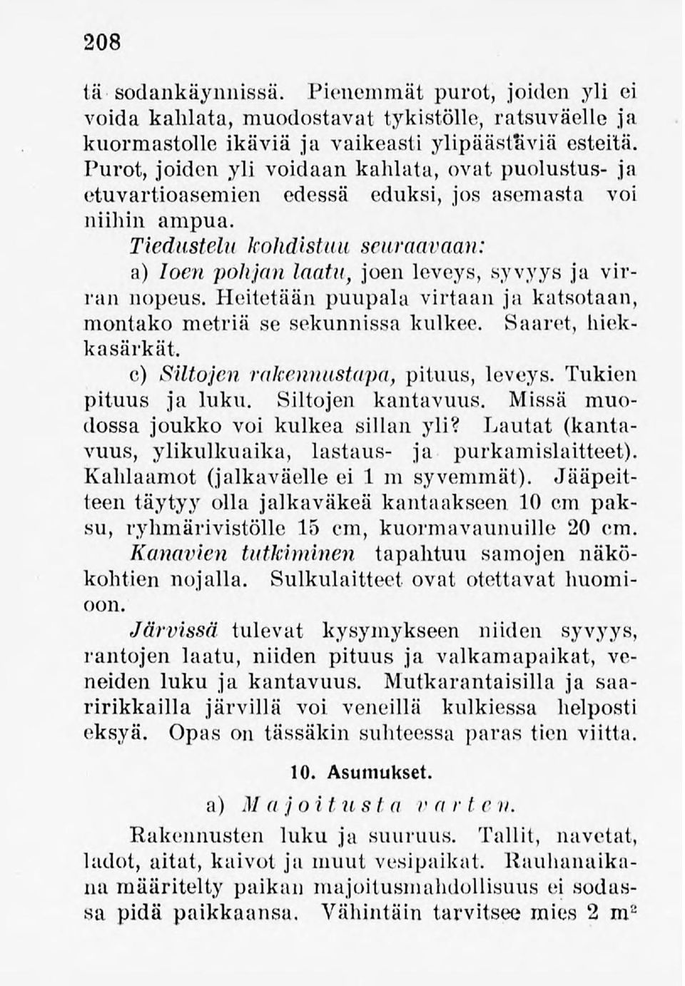 Tiedustelu kohdistuu seuraavaan: a) loen pohjan laatu, joen leveys, syvyys ja virran nopeus. Heitetään puupala virtaan ja katsotaan, montako metriä se sekunnissa kulkee. Saaret, liiekkasärkät.