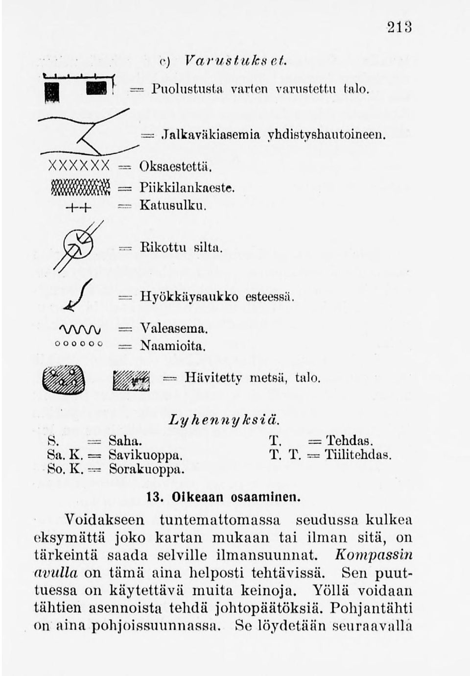 13. Oikeaan osaaminen Voidakseen tuntemattomassa seudussa kulkea eksymättä joko kartan mukaan tai ilman sitä, on tärkeintä saada selville ilmansuunnat.