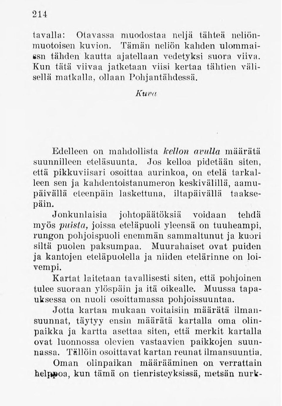 Jos kelloa pidetään siten, että pikkuviisari osoittaa aurinkoa, on etelä tarkalleen sen ja kahdentoistanumeron keskivälillä,aamupäivällä eteenpäin laskettuna, iltapäivällä taaksepäin.