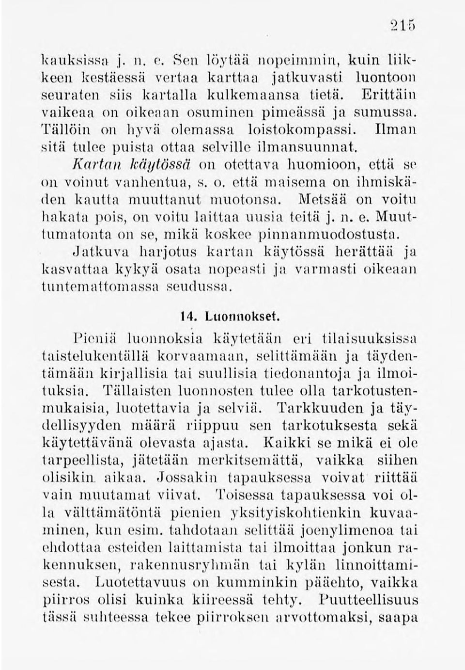 Kartan käytössä on otettava huomioon, että se on voinut vanhentua, s. o. että maisema on ihmiskäden kautta muuttanut muotonsa. Metsää on voitu hakata pois, on voitulaittaa uusia teitä j. n. e. Muuttumatonta on se, mikä koskee pinnanmuodostusta.