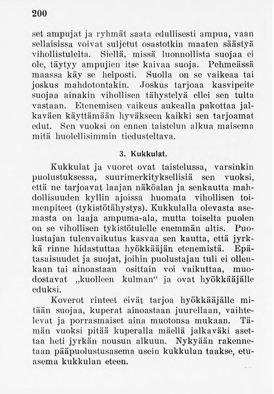 Joskus tarjoaa kasvipeite suojaa ainakin vihollisen tähystelyä ellei sen tulta vastaan. Etenemisen vaikeus aukealla pakottaa jalkaväen käyttämään hyväkseen kaikki sen tarjoamat edut.