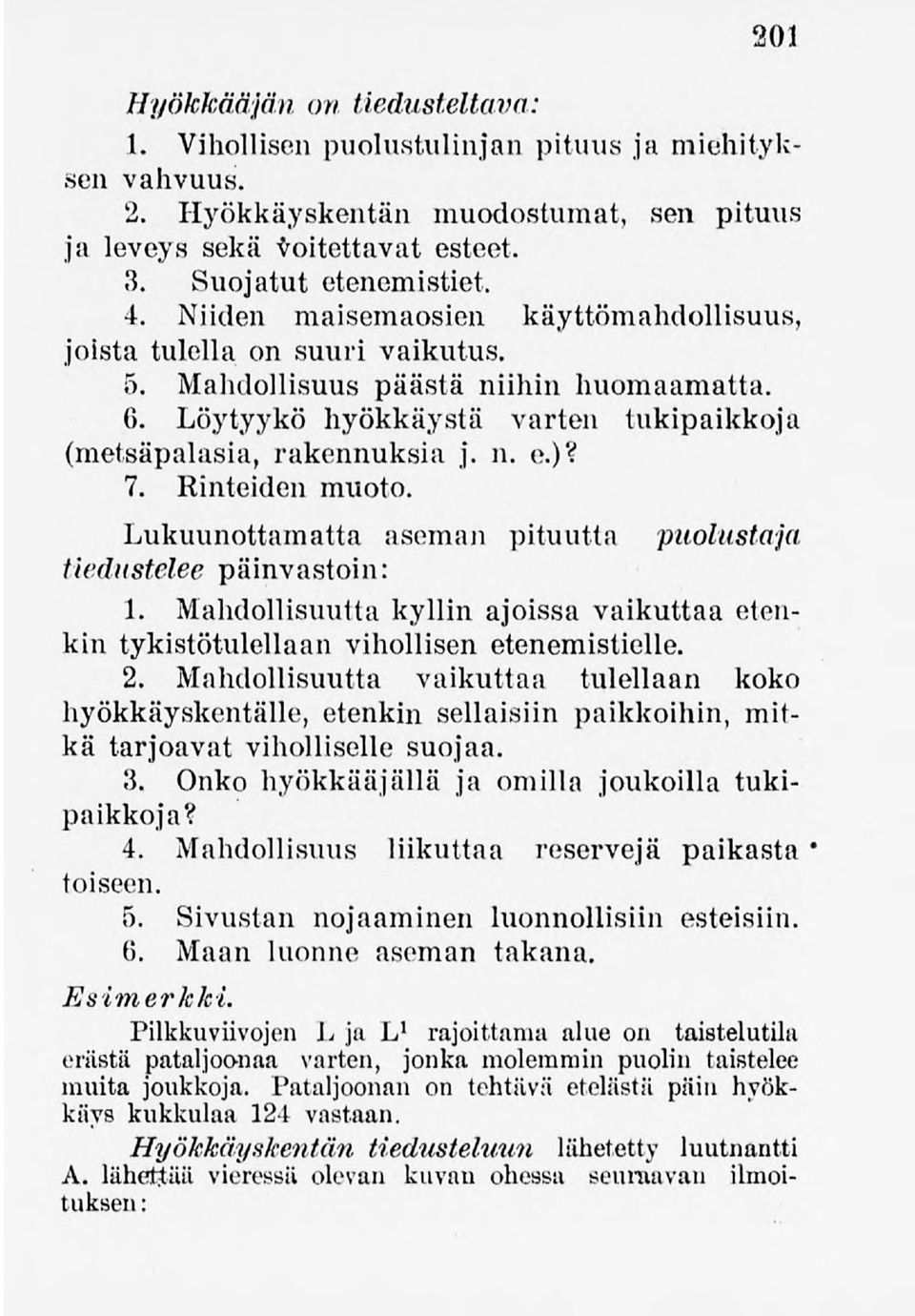 Rinteiden muoto. Lukuunottamatta aseman pituutta puolustaja tiedustelee päinvastoin: 1. Mahdollisuutta kyllin ajoissa vaikuttaa etenkin tykistötulellaanvihollisen etenemistielle. 2.