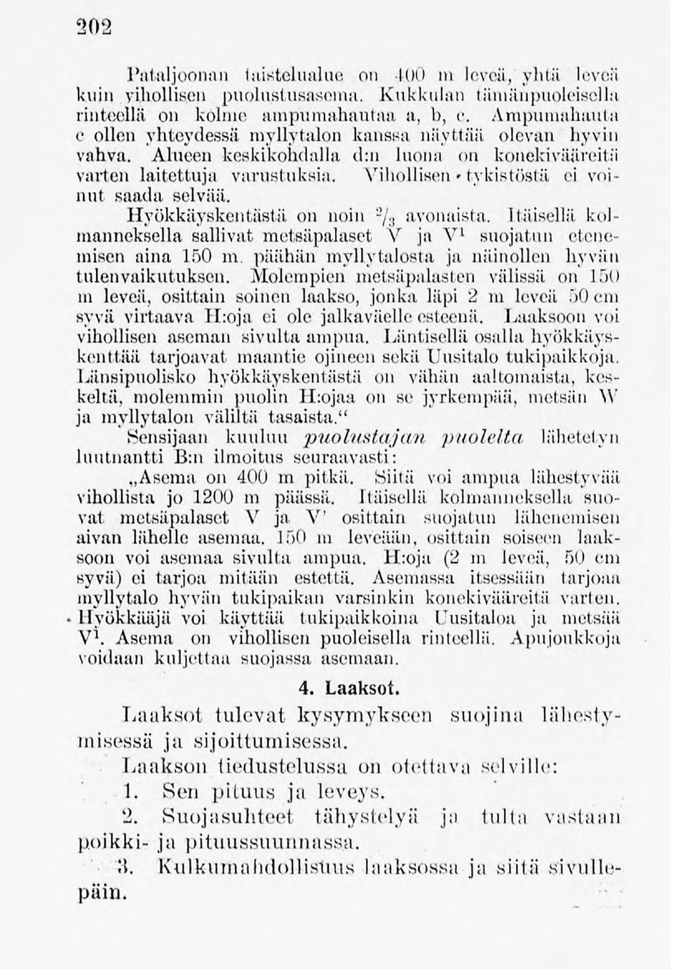 Vihollisen " tykistöstä ei voinut saada selvää. Hyökkäyskentästä on noin 3 avonaista, [täisellä /g kolmanneksella sallivat metsäpalaset V ja V 1 suojatun etenemisen aina 150 m.