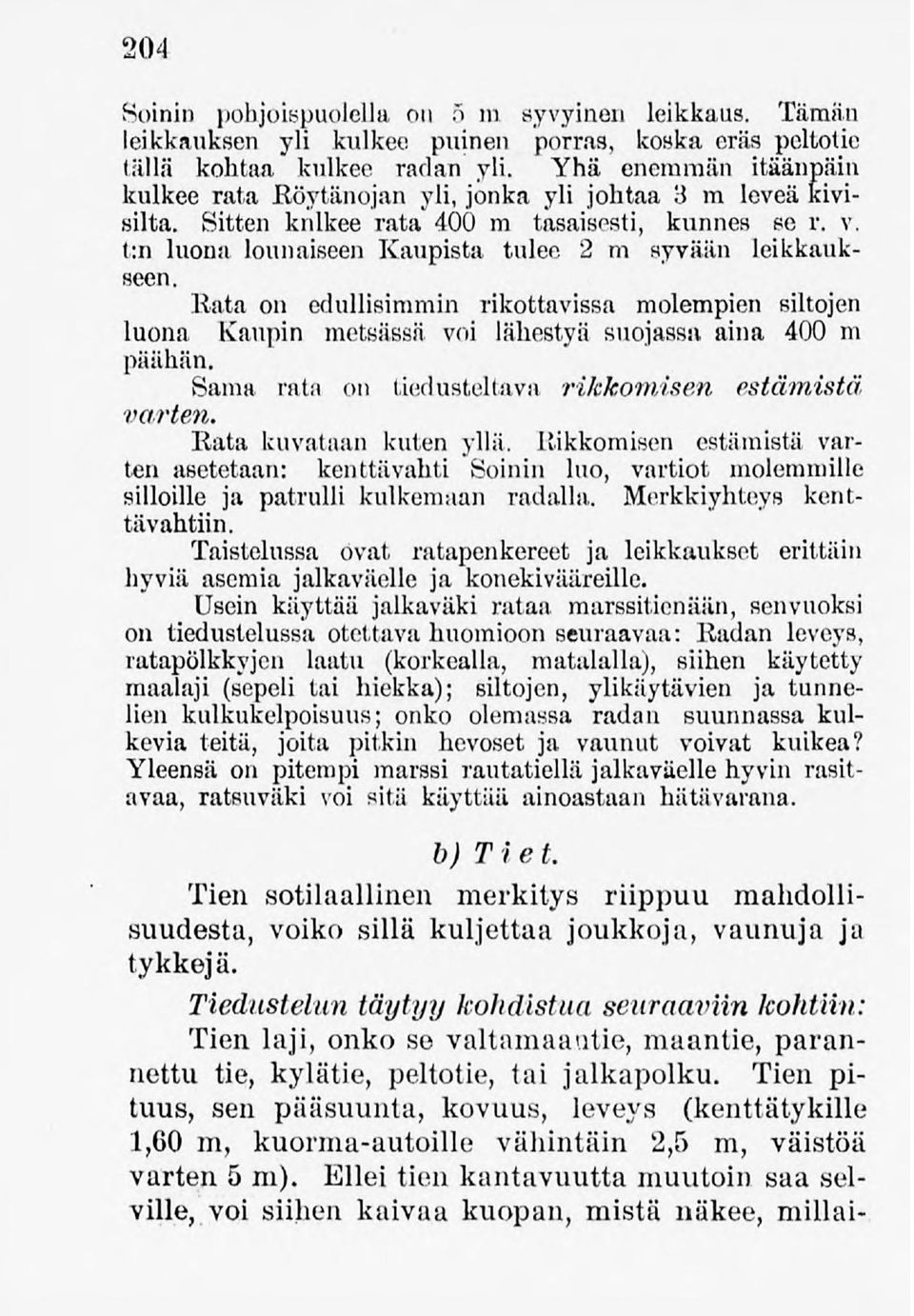 Rata on edullisimmin rikottavissa molempien siltojen luona Kaupin metsässä voi lähestyä suojassa aina 400 m päähän. Sama rata on tiedusteltava 'rikkomisen estämistä varten. Rata kuvataan kuten yllä.