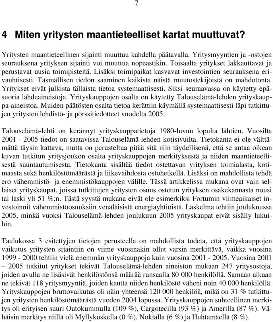 Lisäksi toimipaikat kasvavat investointien seurauksena erivauhtisesti. Täsmällisen tiedon saaminen kaikista näistä muutostekijöistä on mahdotonta.