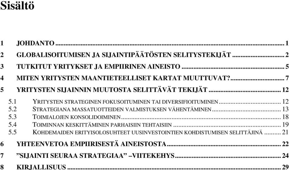 1 YRITYSTEN STRATEGINEN FOKUSOITUMINEN TAI DIVERSIFIOITUMINEN... 12 5.2 STRATEGIANA MASSATUOTTEIDEN VALMISTUKSEN VÄHENTÄMINEN... 13 5.3 TOIMIALOJEN KONSOLIDOIMINEN.