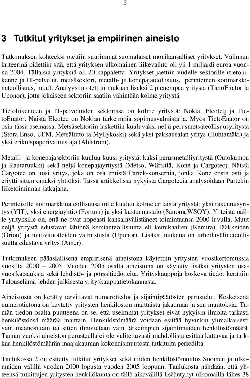 Yritykset jaettiin viidelle sektorille (tietoliikenne ja IT-palvelut, metsäsektori, metalli- ja konepajateollisuus, perinteinen kotimarkkinateollisuus, muu).