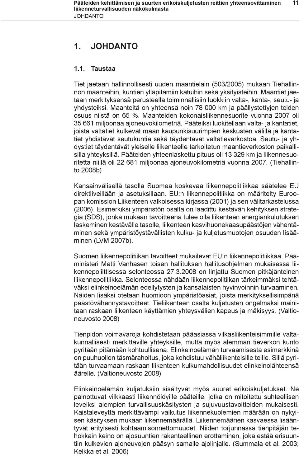 Maantiet jaetaan merkityksensä perusteella toiminnallisiin luokkiin valta-, kanta-, seutu- ja yhdysteiksi. Maanteitä on yhteensä noin 78 000 km ja päällystettyjen teiden osuus niistä on 65 %.