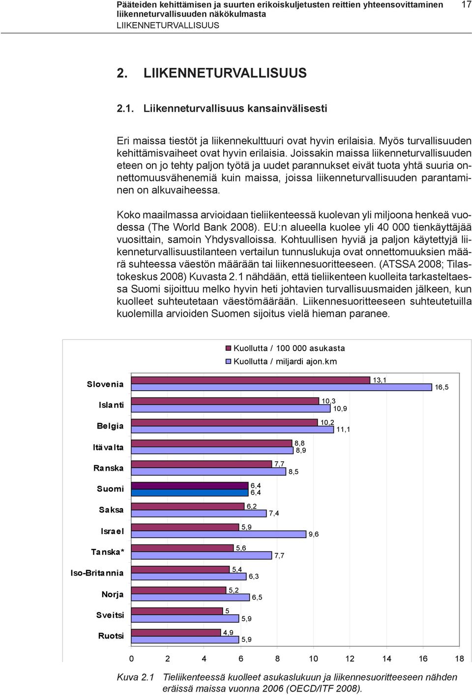 Joissakin maissa liikenneturvallisuuden eteen on jo tehty paljon työtä ja uudet parannukset eivät tuota yhtä suuria onnettomuusvähenemiä kuin maissa, joissa liikenneturvallisuuden parantaminen on