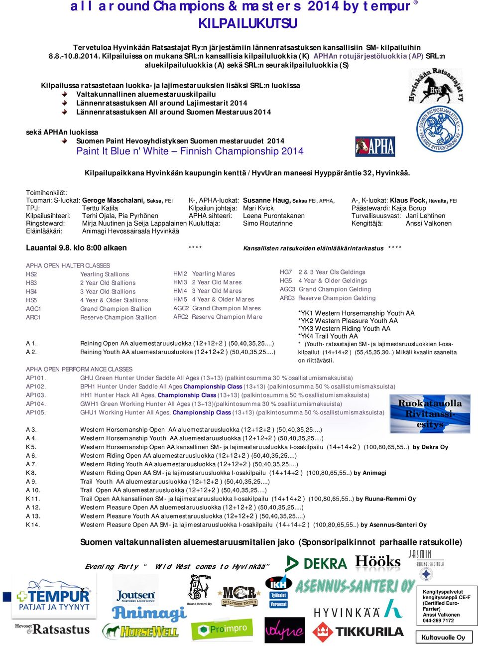 Tuomari: S-luokat: Geroge Maschalani, Saksa, FEI K-, APHA-luokat: Susanne Haug, Saksa FEI, APHA, A-, K-luokat: Klaus Fock, Itävalta, FEI TPJ: Terttu Katila Kilpailun johtaja: Mari Kvick Päästewardi: