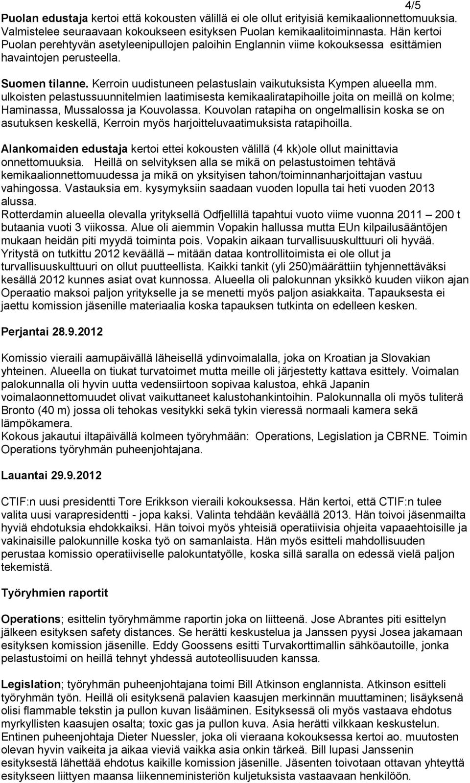 Kerroin uudistuneen pelastuslain vaikutuksista Kympen alueella mm. ulkoisten pelastussuunnitelmien laatimisesta kemikaaliratapihoille joita on meillä on kolme; Haminassa, Mussalossa ja Kouvolassa.