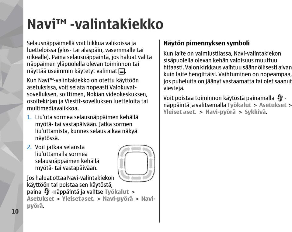 Kun Navi -valintakiekko on otettu käyttöön asetuksissa, voit selata nopeasti Valokuvatsovelluksen, soittimen, Nokian videokeskuksen, osoitekirjan ja Viestit-sovelluksen luetteloita tai