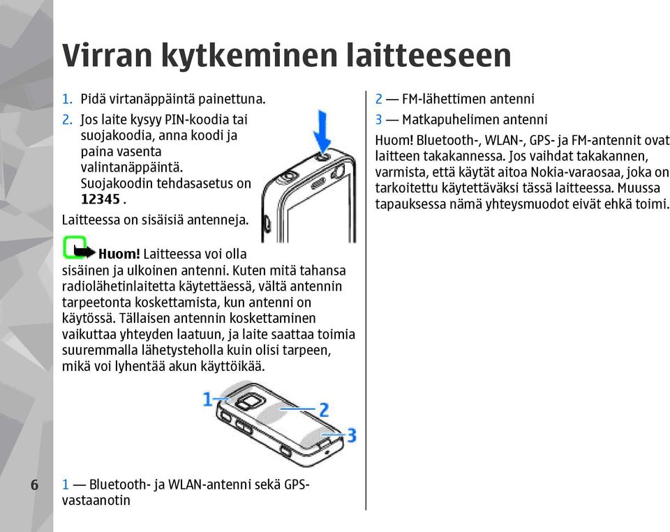 Jos vaihdat takakannen, varmista, että käytät aitoa Nokia-varaosaa, joka on tarkoitettu käytettäväksi tässä laitteessa. Muussa tapauksessa nämä yhteysmuodot eivät ehkä toimi. Huom!