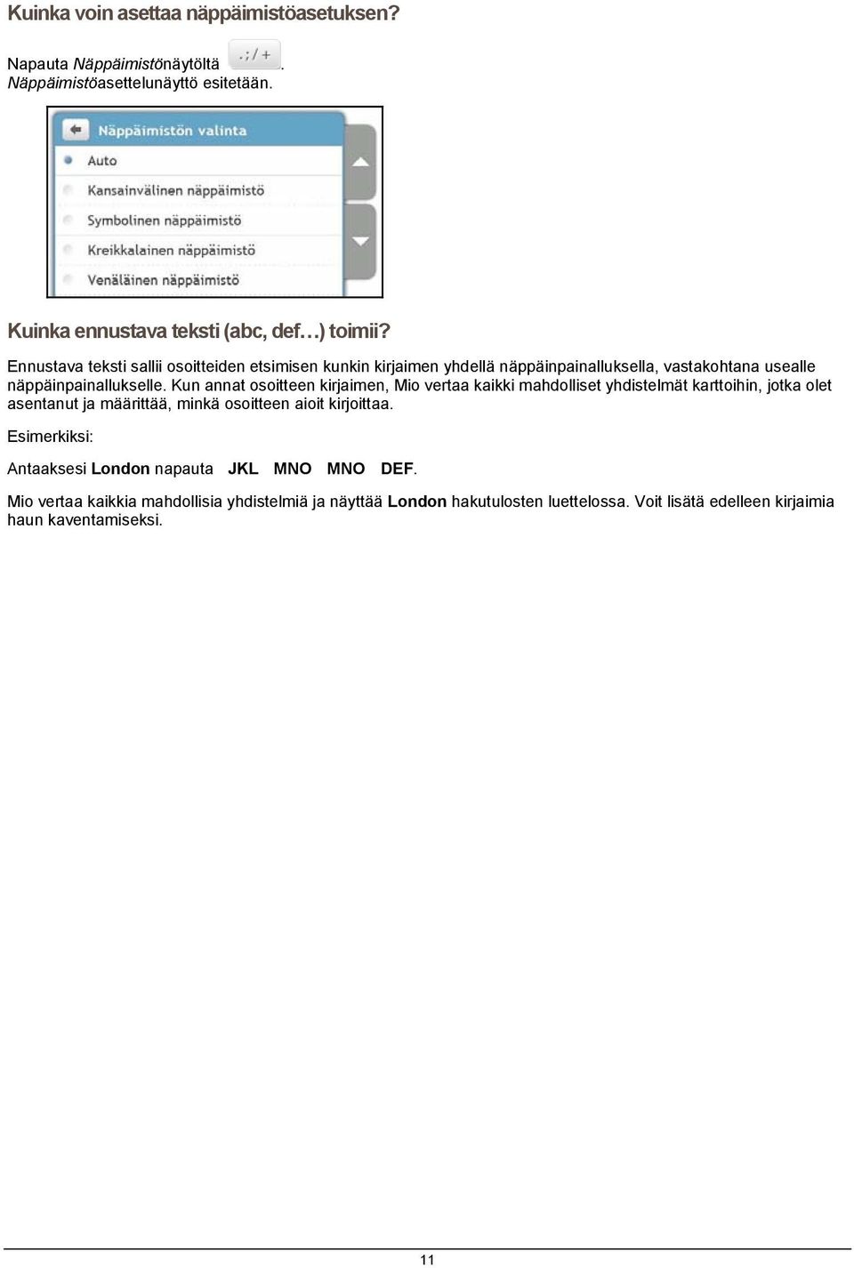 Kun annat osoitteen kirjaimen, Mio vertaa kaikki mahdolliset yhdistelmät karttoihin, jotka olet asentanut ja määrittää, minkä osoitteen aioit kirjoittaa.