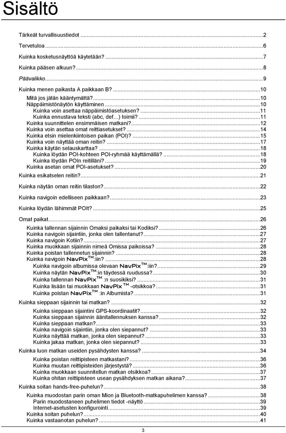 ...12 Kuinka voin asettaa omat reittiasetukset?...14 Kuinka etsin mielenkiintoisen paikan (POI)?...15 Kuinka voin näyttää oman reitin?...17 Kuinka käytän selauskarttaa?