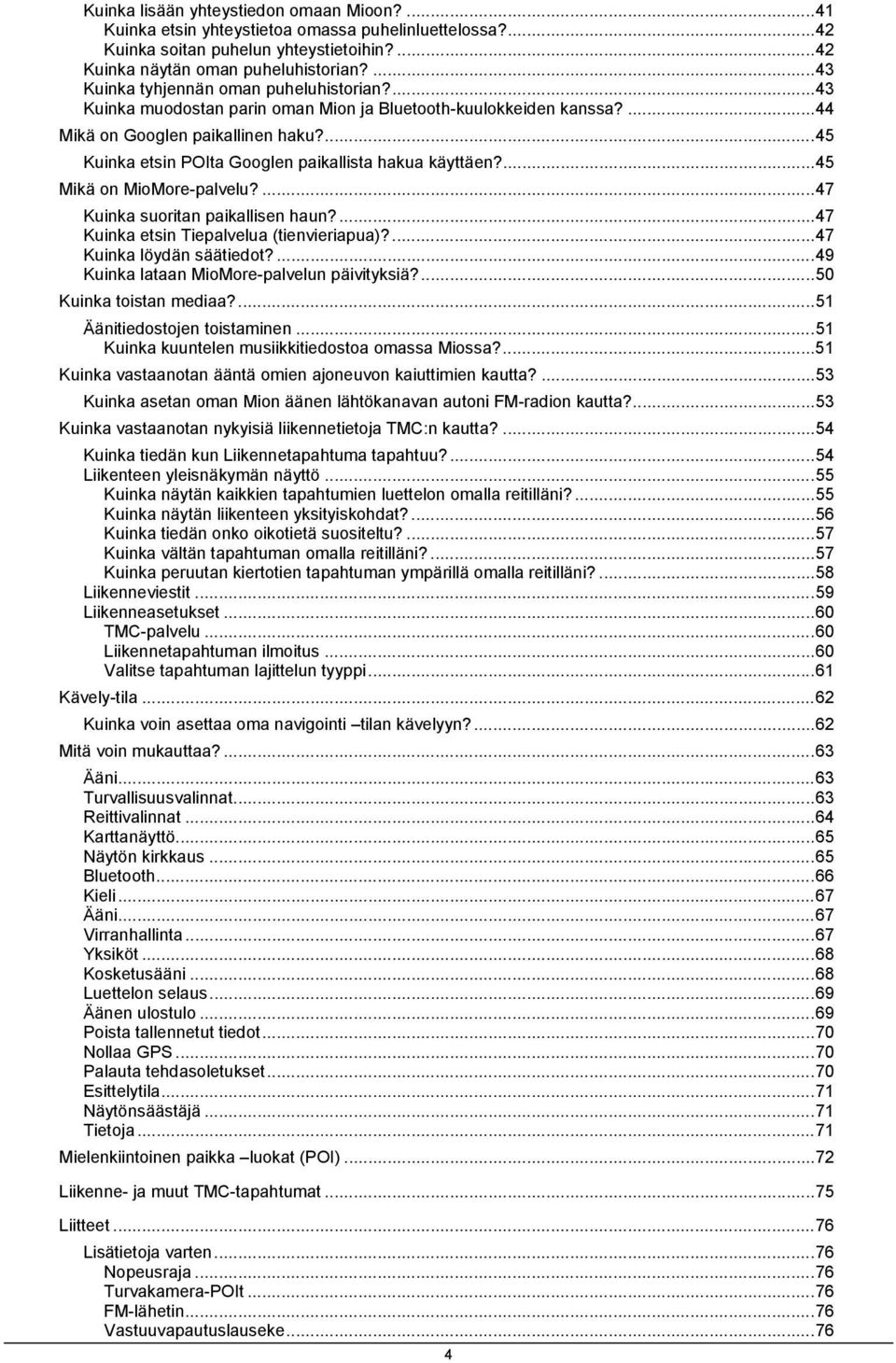 ...45 Kuinka etsin POIta Googlen paikallista hakua käyttäen?...45 Mikä on MioMore-palvelu?...47 Kuinka suoritan paikallisen haun?...47 Kuinka etsin Tiepalvelua (tienvieriapua)?