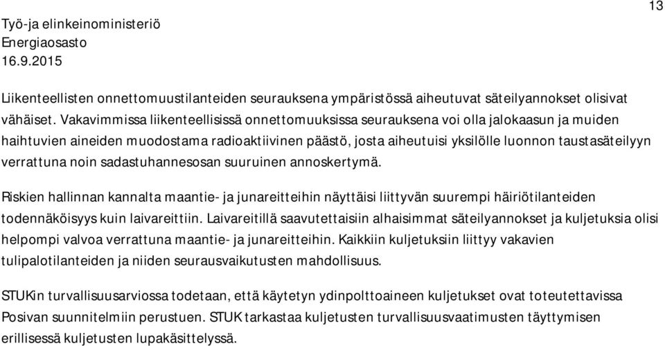 verrattuna noin sadastuhannesosan suuruinen annoskertymä. Riskien hallinnan kannalta maantie- ja junareitteihin näyttäisi liittyvän suurempi häiriötilanteiden todennäköisyys kuin laivareittiin.